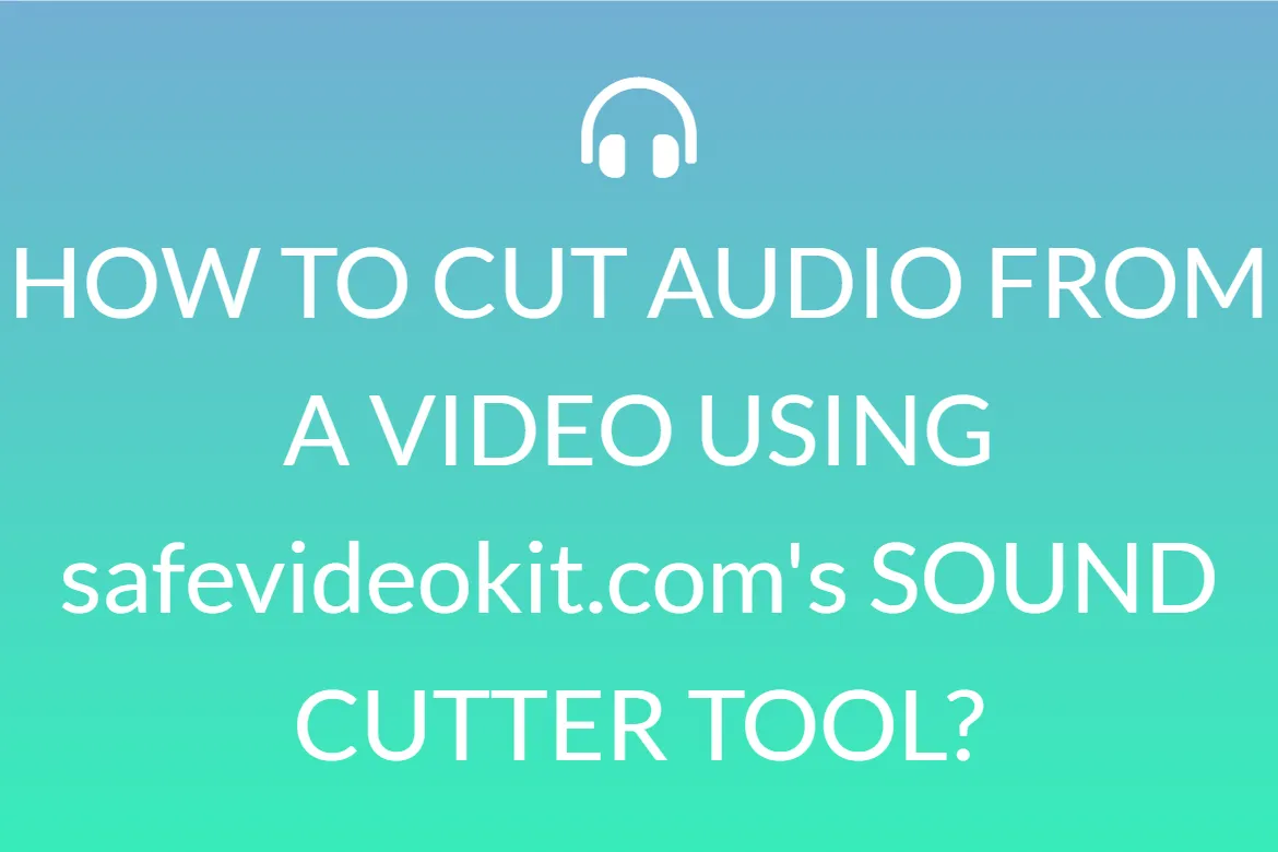 HOW TO CUT AUDIO FROM A VIDEO USING safevideokit.com's SOUND CUTTER TOOL?