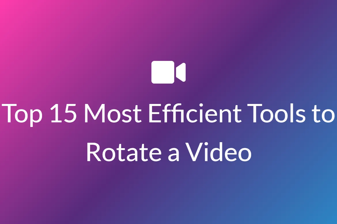 Top 15 Most Efficient Tools to Rotate a Video