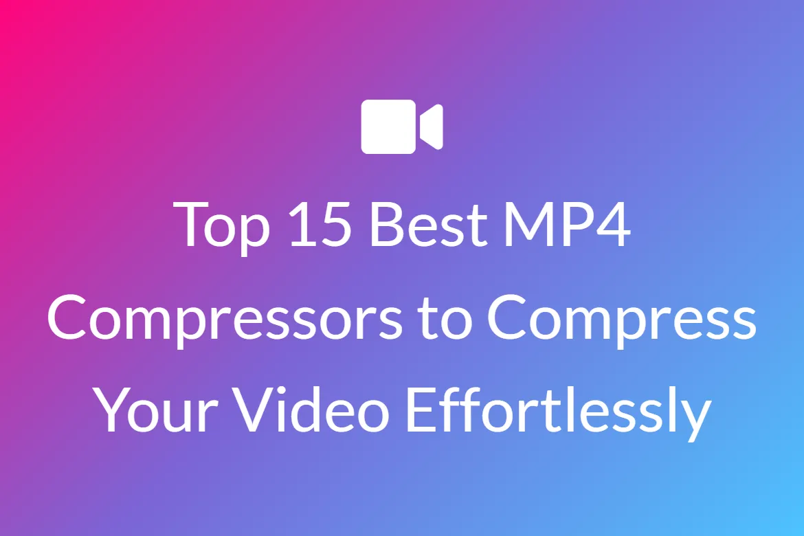 Top 15 Best MP4 Compressors to Compress Your Video Effortlessly